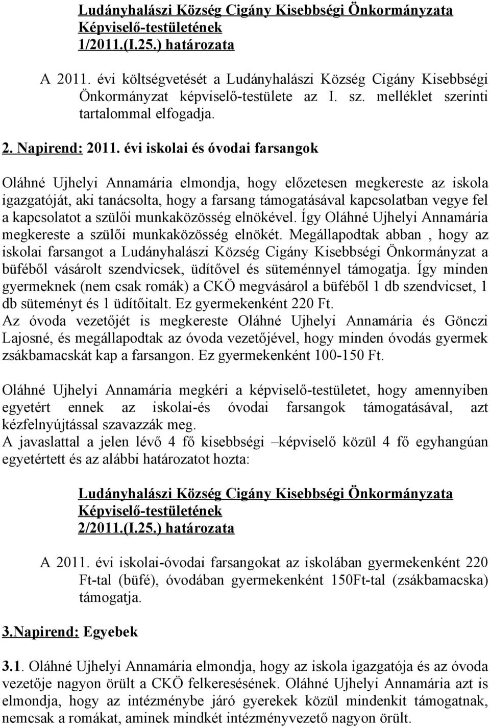 a szülői munkaközösség elnökével. Így Oláhné Ujhelyi Annamária megkereste a szülői munkaközösség elnökét.