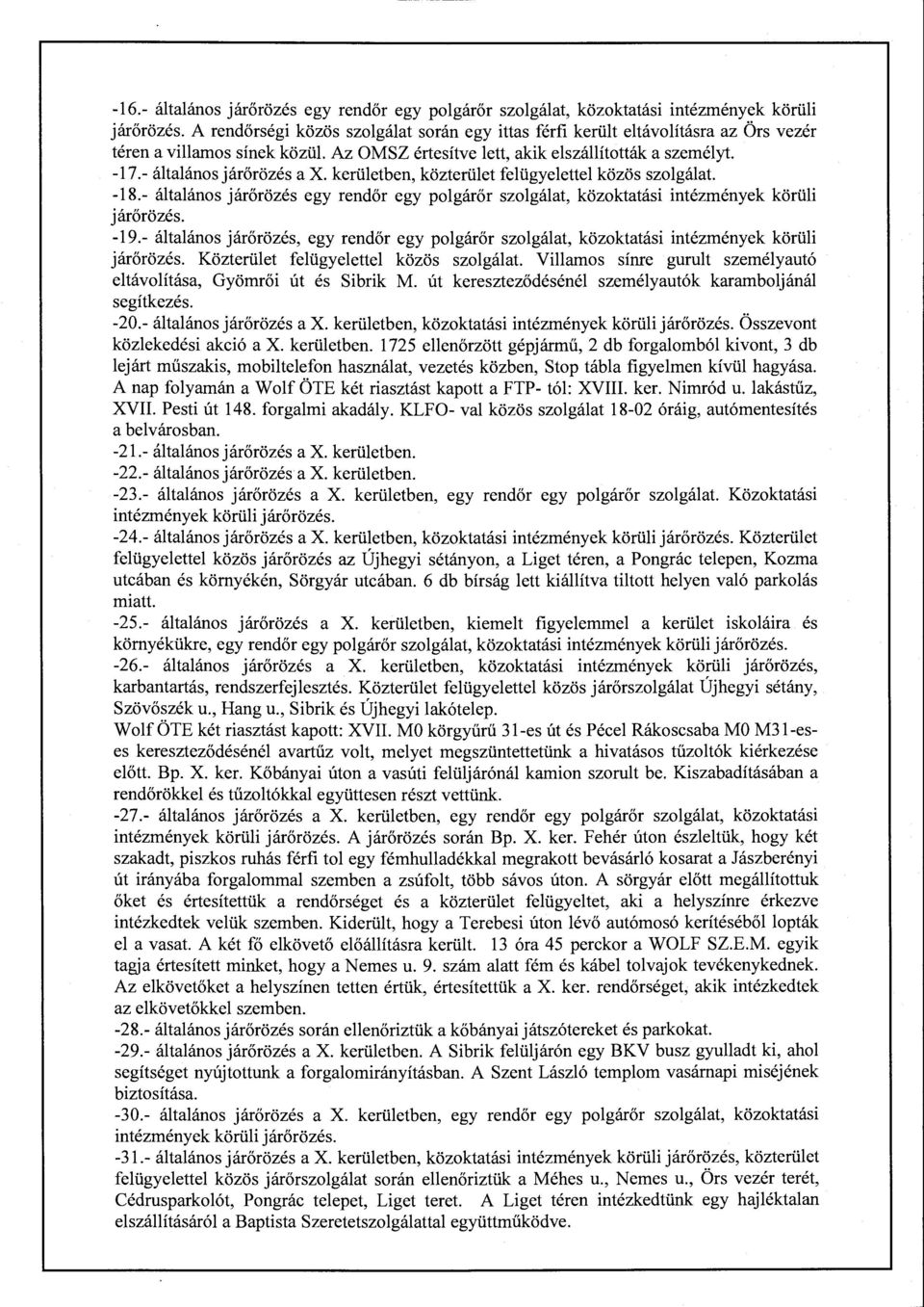 - általános járőrözés a X. kerületben, közterület felügyelettel közös szolgálat. -18.- általános járőrözés egy rendőr egy polgárőr szolgálat, közoktatási intézmények körüli járőrözés. -19.