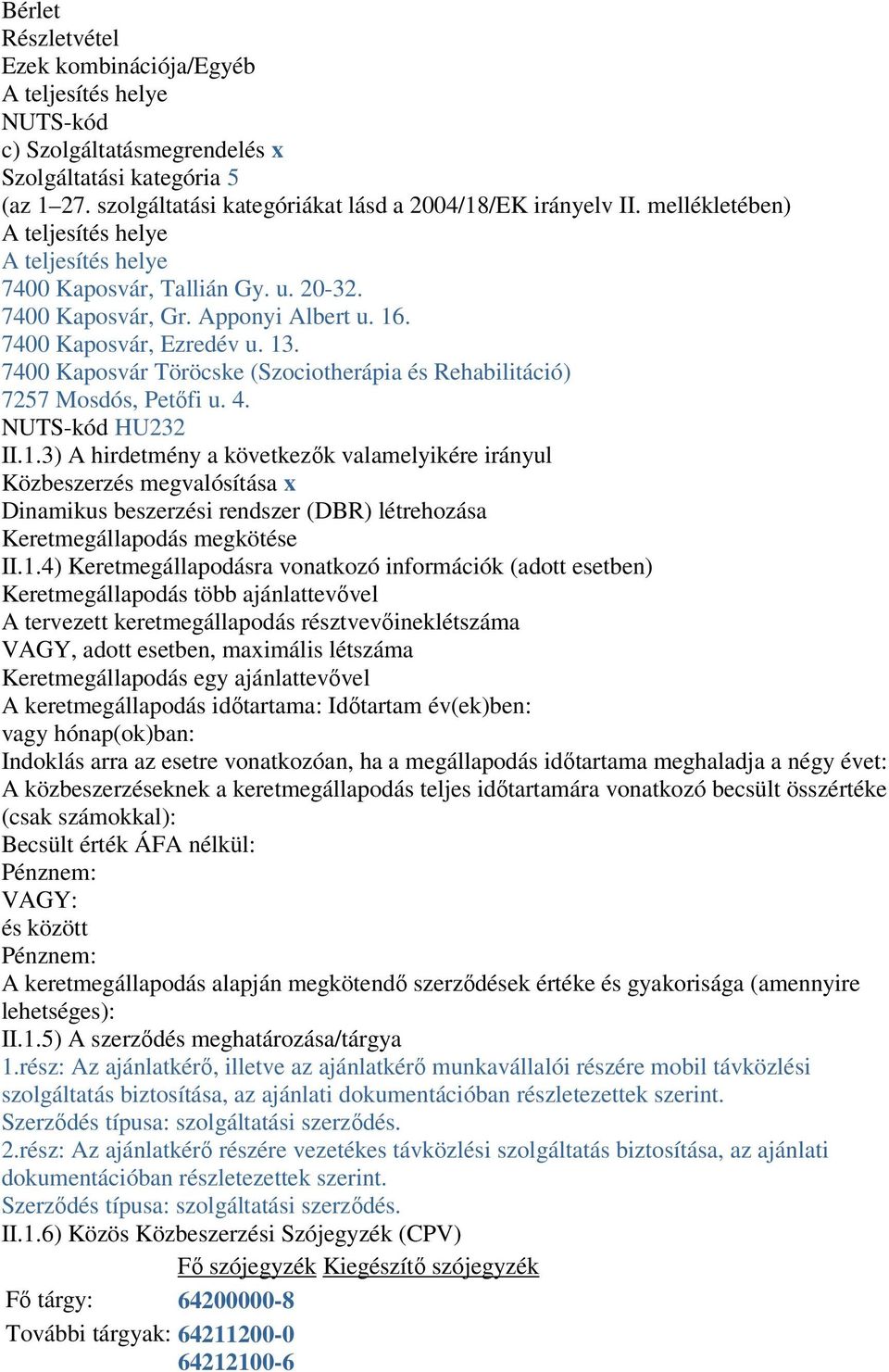 7400 Kaposvár Töröcske (Szociotherápia és Rehabilitáció) 7257 Mosdós, Petőfi u. 4. NUTS-kód HU232 II.1.