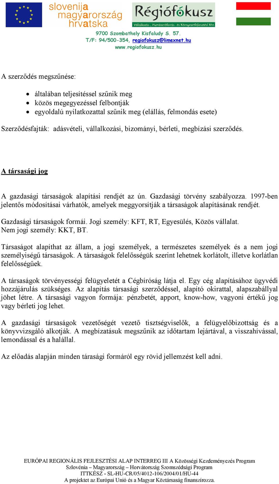 1997-ben jelentıs módosításai várhatók, amelyek meggyorsítják a társaságok alapításának rendjét. Gazdasági társaságok formái. Jogi személy: KFT, RT, Egyesülés, Közös vállalat.