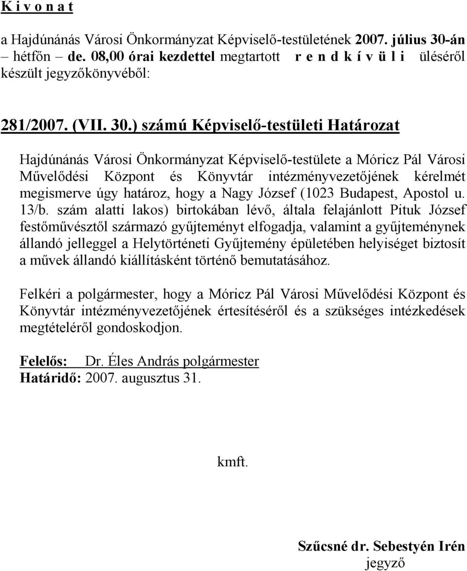 ) számú Képviselı-testületi Határozat Hajdúnánás Városi Önkormányzat Képviselı-testülete a Móricz Pál Városi Mővelıdési Központ és Könyvtár intézményvezetıjének kérelmét megismerve úgy határoz, hogy