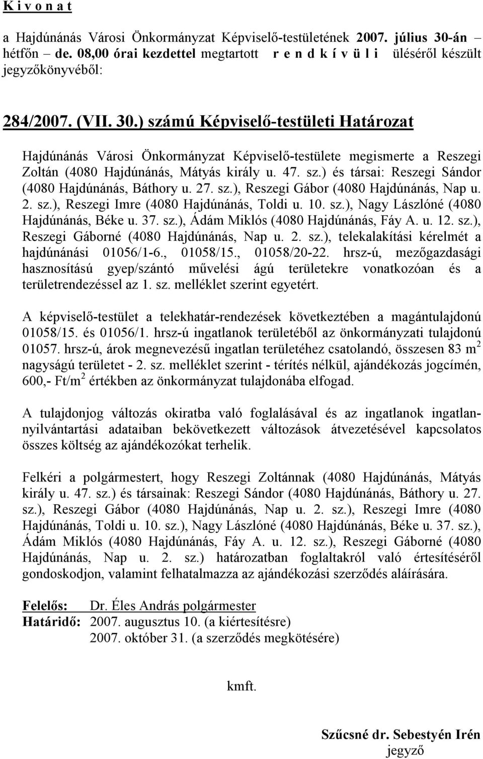 ) számú Képviselı-testületi Határozat Hajdúnánás Városi Önkormányzat Képviselı-testülete megismerte a Reszegi Zoltán (4080 Hajdúnánás, Mátyás király u. 47. sz.) és társai: Reszegi Sándor (4080 Hajdúnánás, Báthory u.