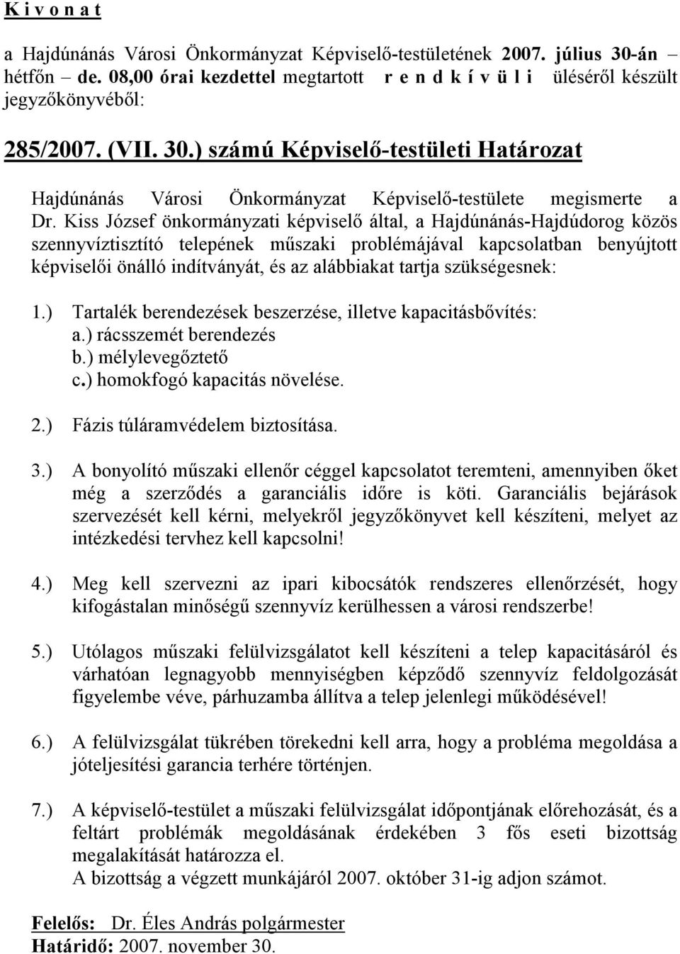 tartja szükségesnek: 1.) Tartalék berendezések beszerzése, illetve kapacitásbıvítés: a.) rácsszemét berendezés b.) mélylevegıztetı c.) homokfogó kapacitás növelése. 2.