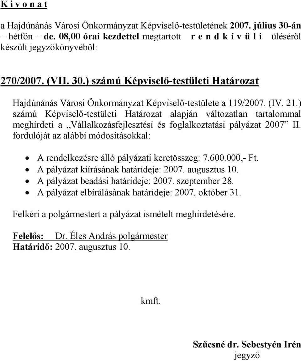 fordulóját az alábbi módosításokkal: A rendelkezésre álló pályázati keretösszeg: 7.600.000,- Ft. A pályázat kiírásának határideje: 2007. augusztus 10. A pályázat beadási határideje: 2007.