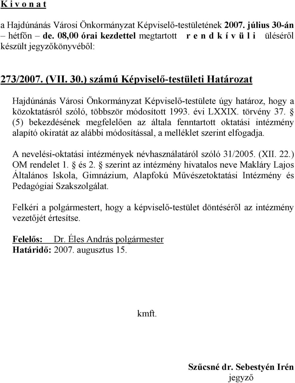 ) számú Képviselı-testületi Határozat Hajdúnánás Városi Önkormányzat Képviselı-testülete úgy határoz, hogy a közoktatásról szóló, többször módosított 1993. évi LXXIX. törvény 37.