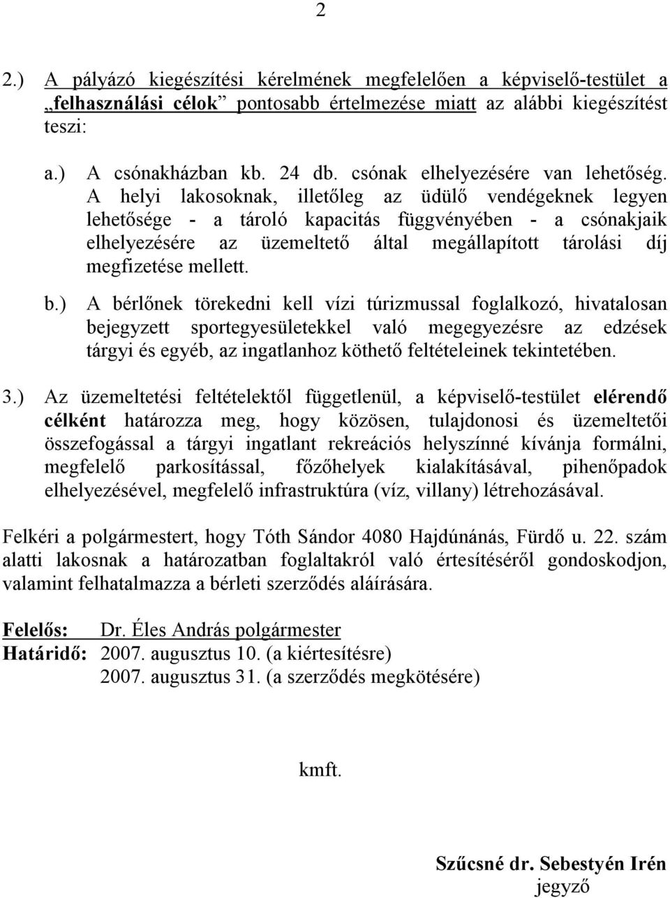 A helyi lakosoknak, illetıleg az üdülı vendégeknek legyen lehetısége - a tároló kapacitás függvényében - a csónakjaik elhelyezésére az üzemeltetı által megállapított tárolási díj megfizetése mellett.