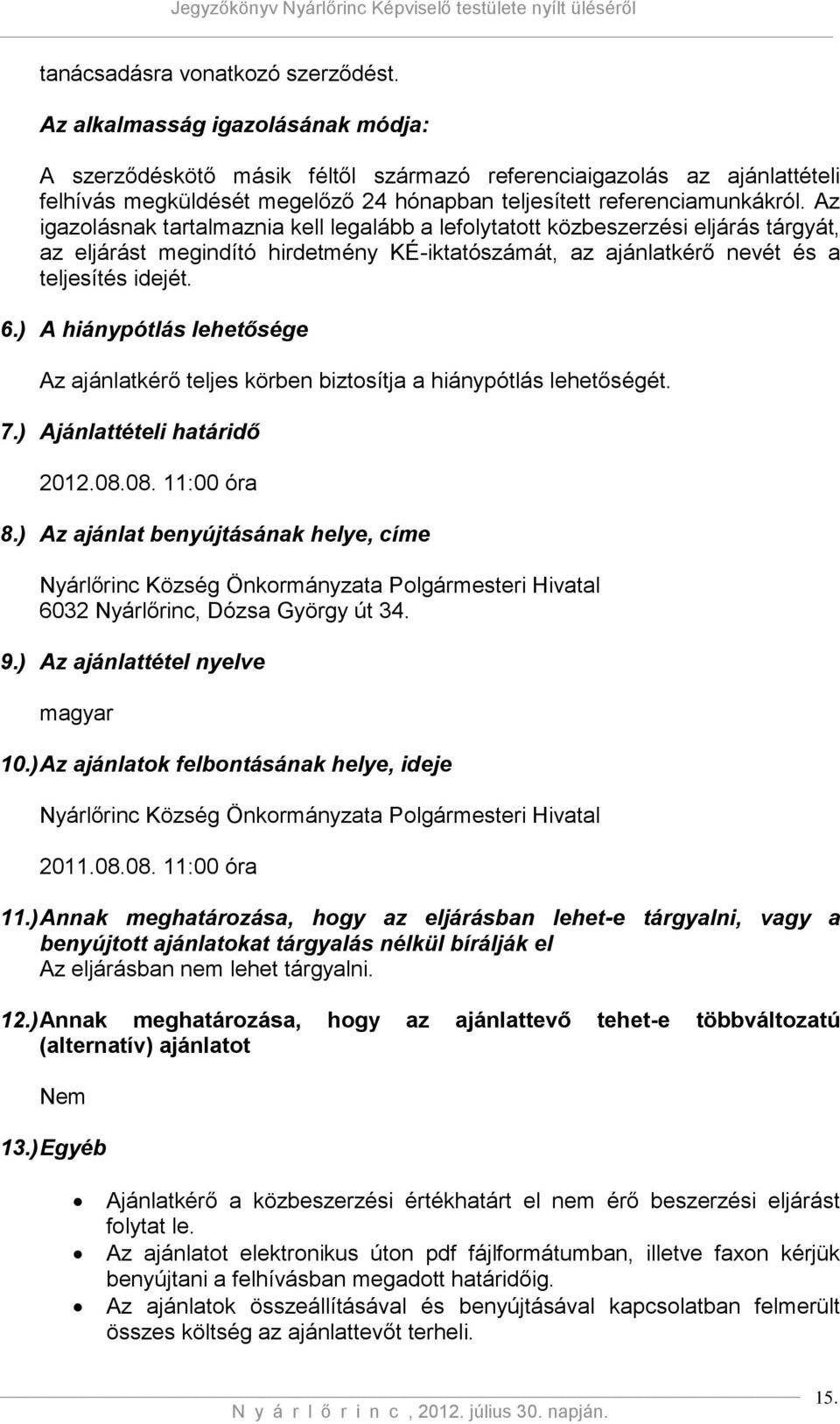 Az igazolásnak tartalmaznia kell legalább a lefolytatott közbeszerzési eljárás tárgyát, az eljárást megindító hirdetmény KÉ-iktatószámát, az ajánlatkérő nevét és a teljesítés idejét. 6.