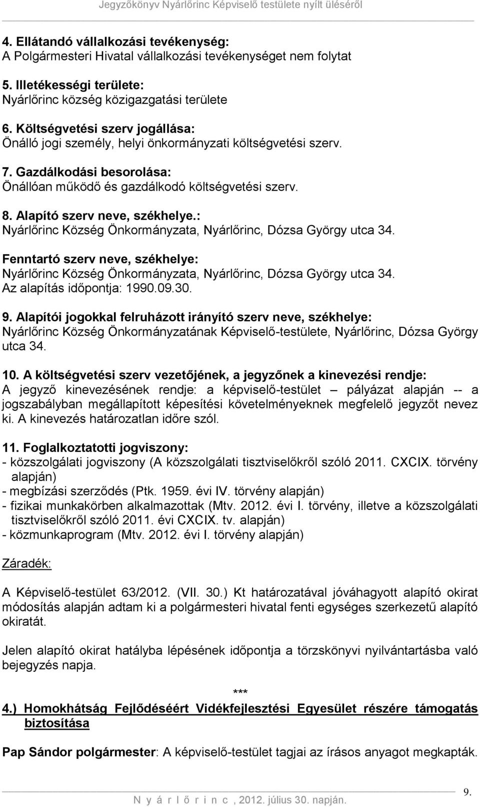 Alapító szerv neve, székhelye.: Nyárlőrinc Község Önkormányzata, Nyárlőrinc, Dózsa György utca 34. Fenntartó szerv neve, székhelye: Nyárlőrinc Község Önkormányzata, Nyárlőrinc, Dózsa György utca 34.