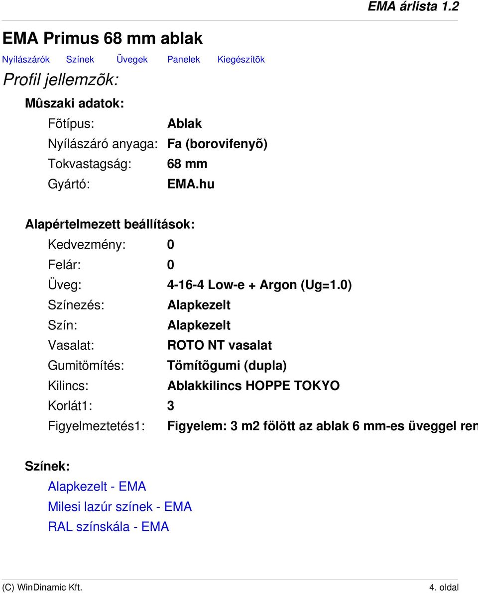 0) Színezés: Alapkezelt Szín: Alapkezelt Vasalat: ROTO NT vasalat Gumitömítés: Tömítõgumi (dupla) Kilincs: Ablakkilincs HOPPE TOKYO Korlát1: