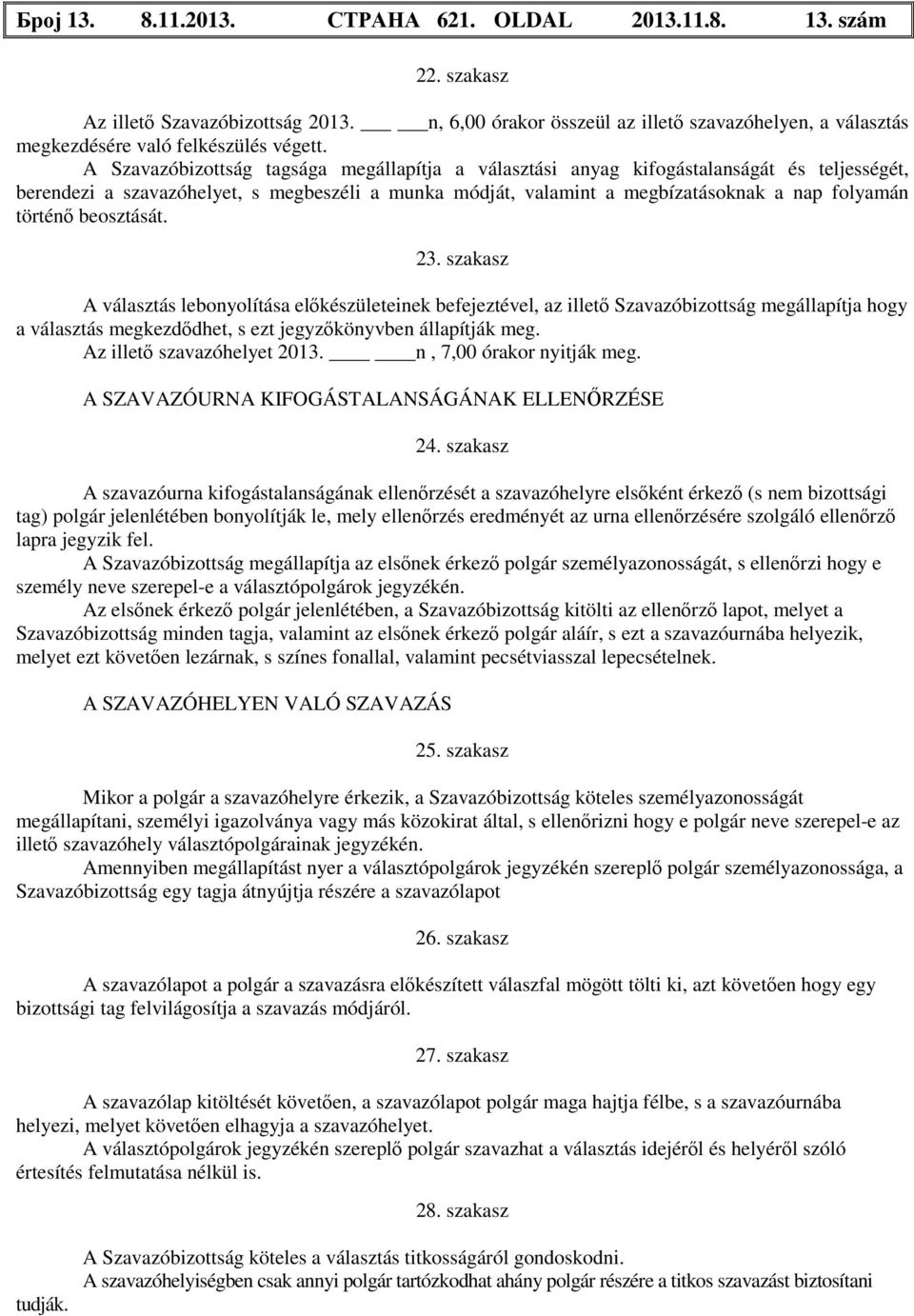 beosztását. 23. szakasz A választás lebonyolítása előkészületeinek befejeztével, az illető Szavazóbizottság megállapítja hogy a választás megkezdődhet, s ezt jegyzőkönyvben állapítják meg.