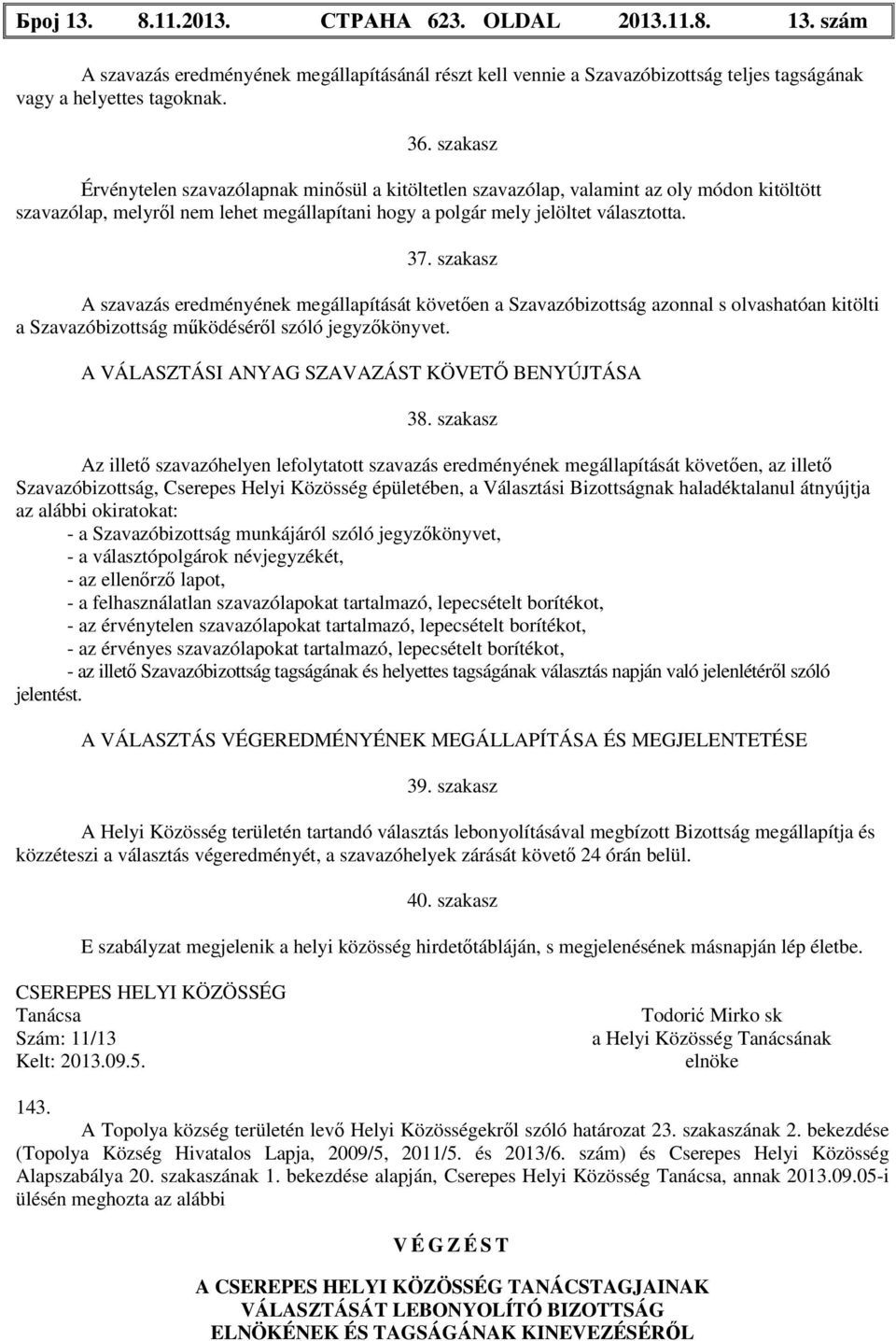 szakasz A szavazás eredményének megállapítását követően a Szavazóbizottság azonnal s olvashatóan kitölti a Szavazóbizottság működéséről szóló jegyzőkönyvet.