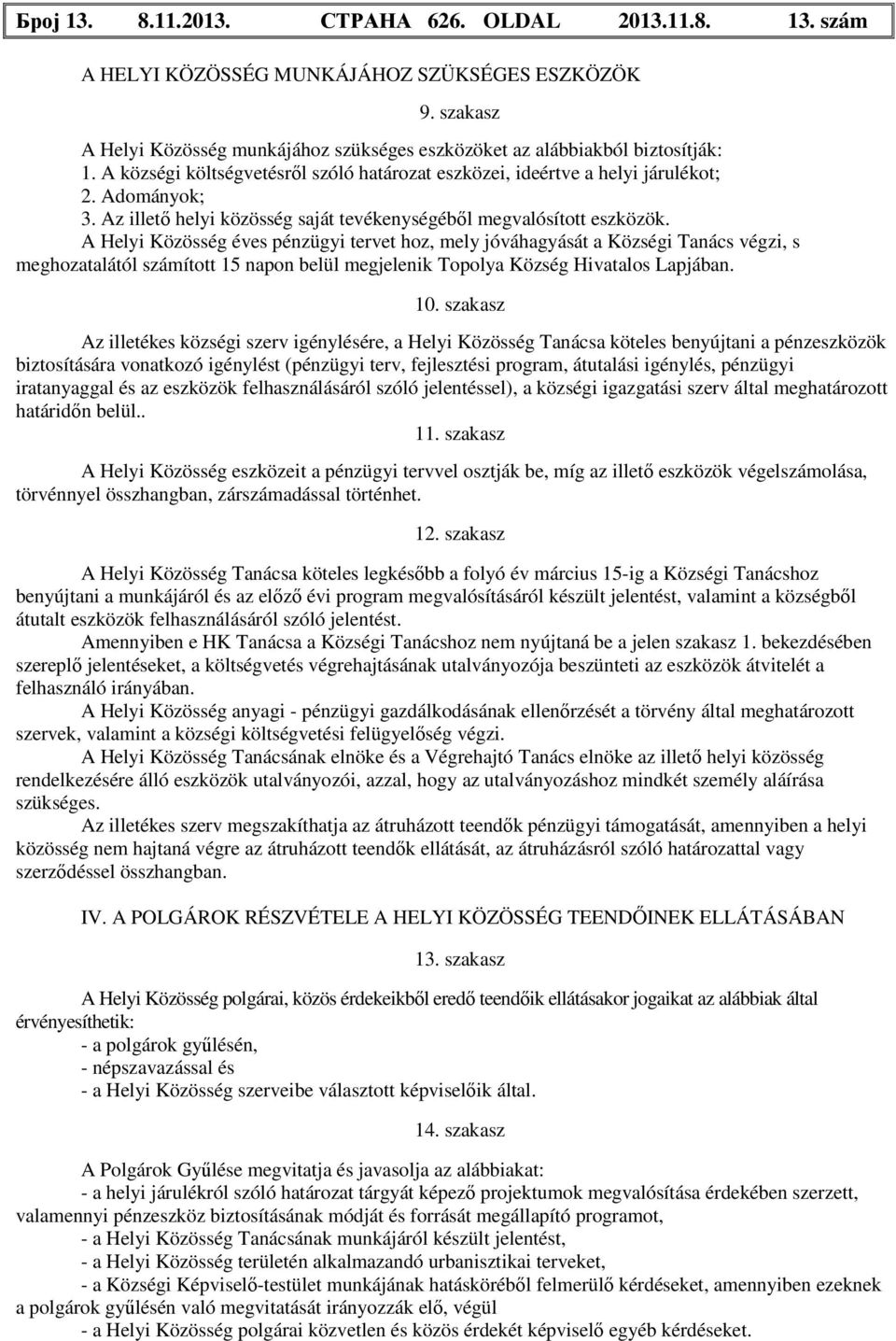 A Helyi Közösség éves pénzügyi tervet hoz, mely jóváhagyását a Községi Tanács végzi, s meghozatalától számított 15 napon belül megjelenik Topolya Község Hivatalos Lapjában. 10.