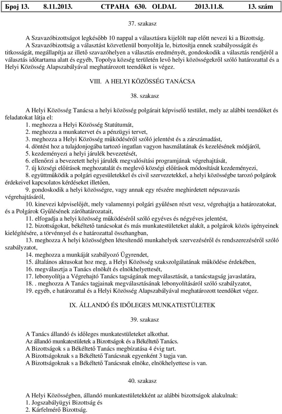 rendjéről a választás időtartama alatt és egyéb, Topolya község területén levő helyi közösségekről szóló határozattal és a Helyi Közösség Alapszabályával meghatározott teendőket is végez. VIII.