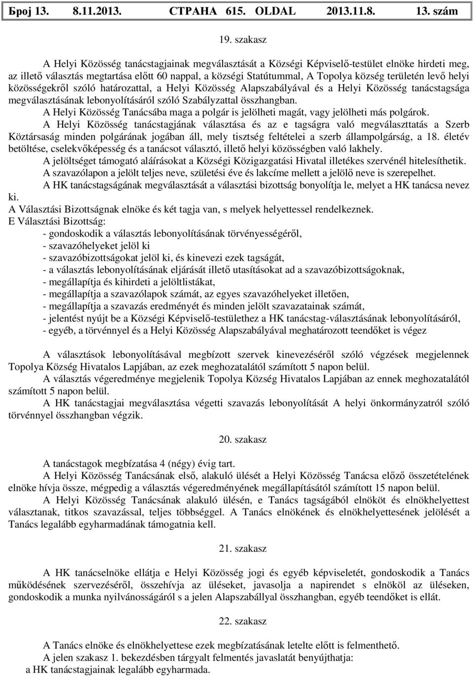 területén levő helyi közösségekről szóló határozattal, a Helyi Közösség Alapszabályával és a Helyi Közösség tanácstagsága megválasztásának lebonyolításáról szóló Szabályzattal összhangban.