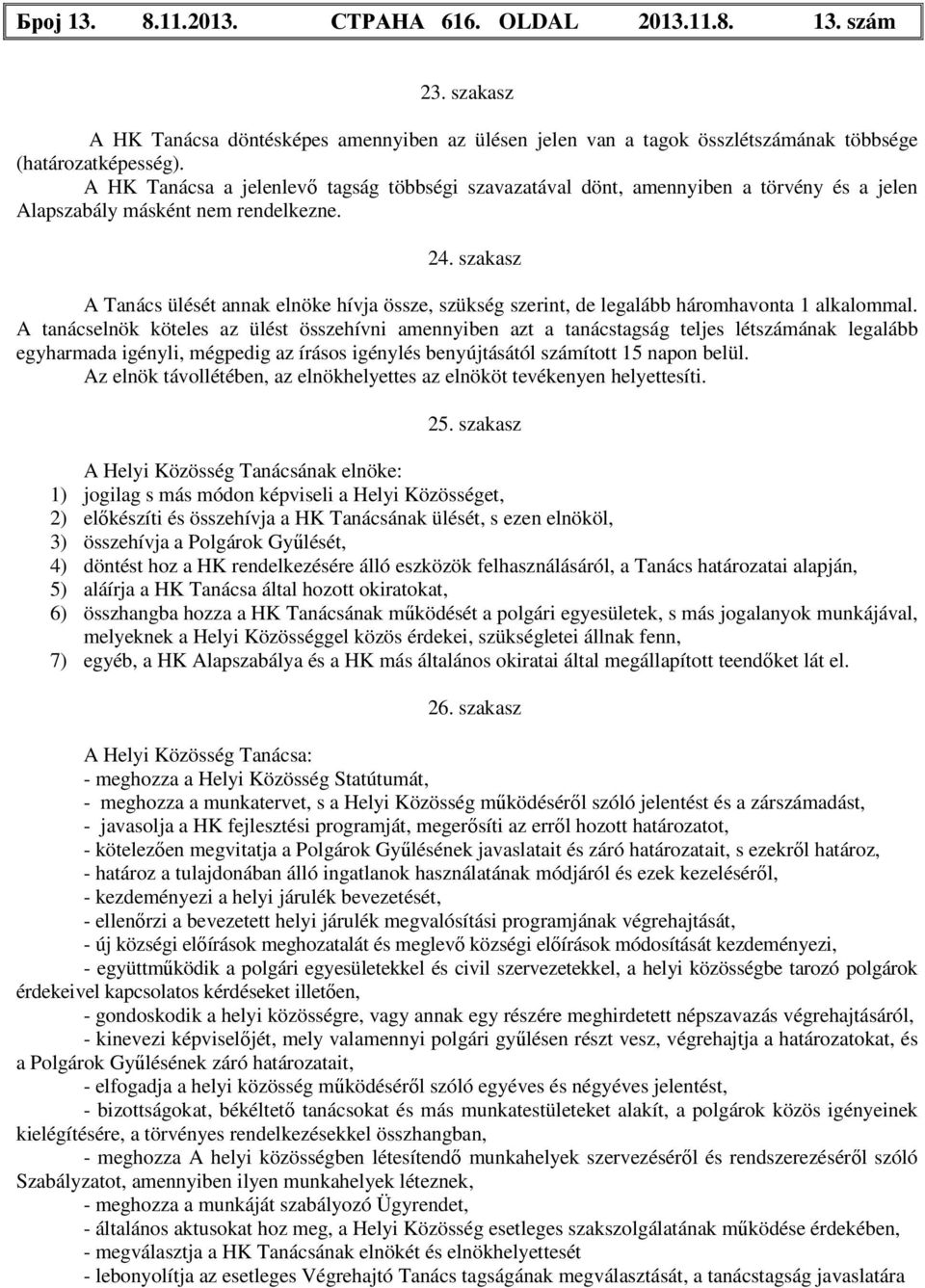 szakasz A Tanács ülését annak elnöke hívja össze, szükség szerint, de legalább háromhavonta 1 alkalommal.