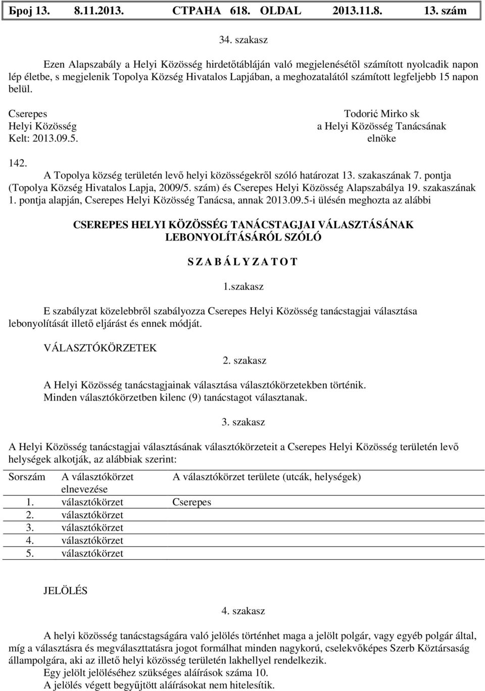 legfeljebb 15 napon belül. Cserepes Helyi Közösség Kelt: 2013.09.5. Todorić Mirko sk a Helyi Közösség Tanácsának elnöke 142. A Topolya község területén levő helyi közösségekről szóló határozat 13.