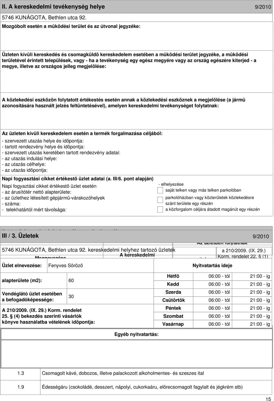 formája III / 3. Üzletek 9/2010 9/2010 5746 KUNÁGOTA, Bethlen utca 92. kereskedelmi helyhez tartozó üzletek Megnevezése Korm. rendelet 22.