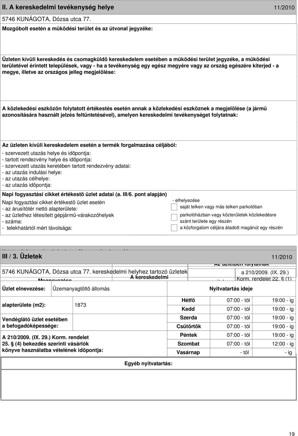 formája III / 3. Üzletek 11/2010 11/2010 5746 KUNÁGOTA, Dózsa utca 77. kereskedelmi helyhez tartozó üzletek Megnevezése Korm. rendelet 22.