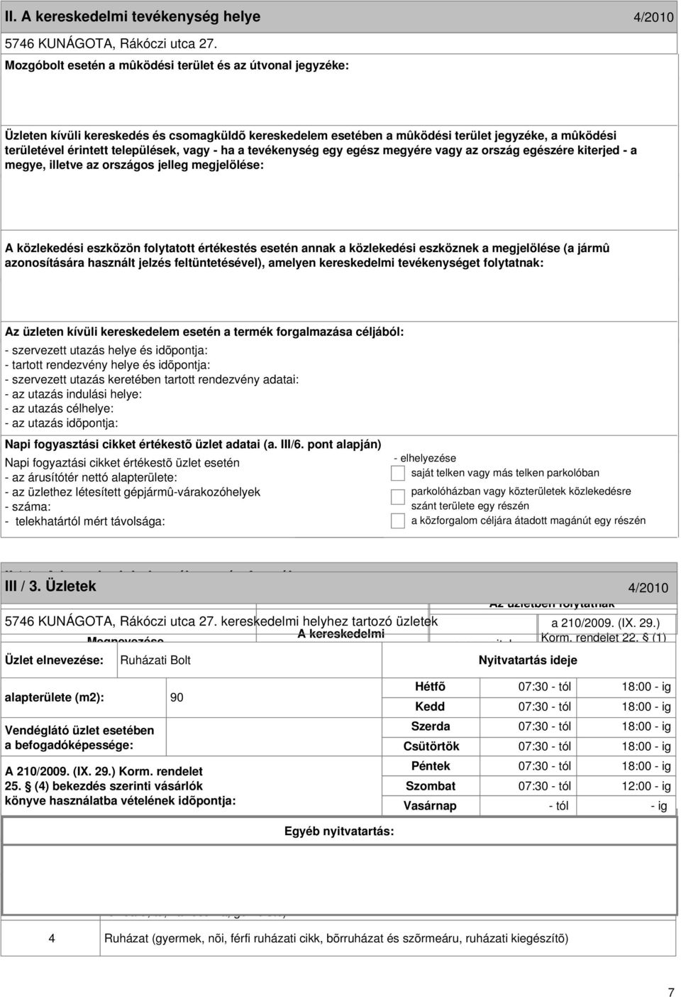 formája III / 3. Üzletek 4/2010 4/2010 5746 KUNÁGOTA, Rákóczi utca 27. kereskedelmi helyhez tartozó üzletek Megnevezése Korm. rendelet 22.