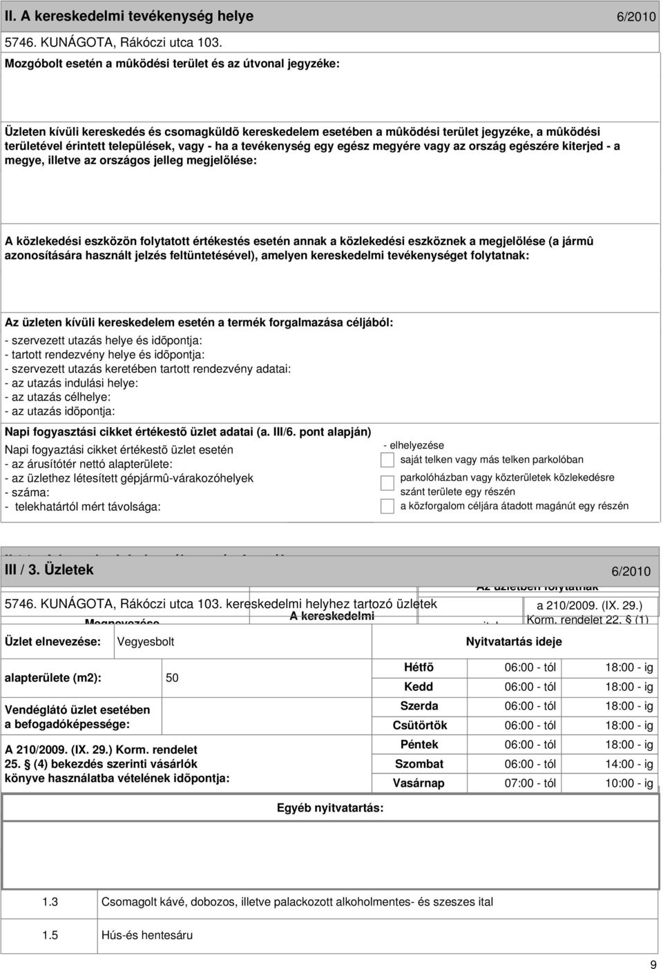 formája III / 3. Üzletek 6/2010 6/2010 5746. KUNÁGOTA, Rákóczi utca 103. kereskedelmi helyhez tartozó üzletek Megnevezése Korm. rendelet 22.