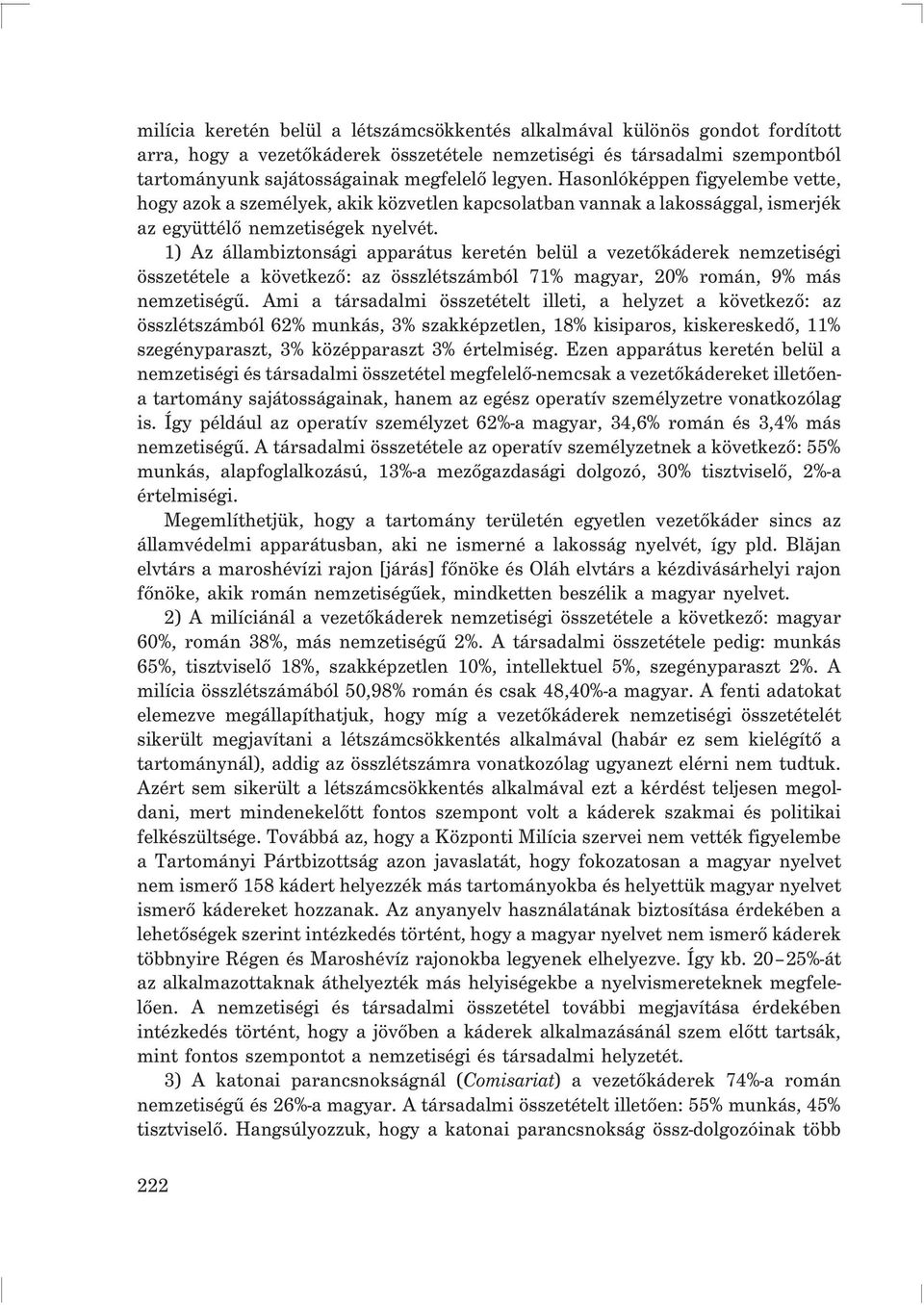 1) Az állambiztonsági apparátus keretén belül a vezetõkáderek nemzetiségi összetétele a következõ: az összlétszámból 71% magyar, 20% román, 9% más nemzetiségû.