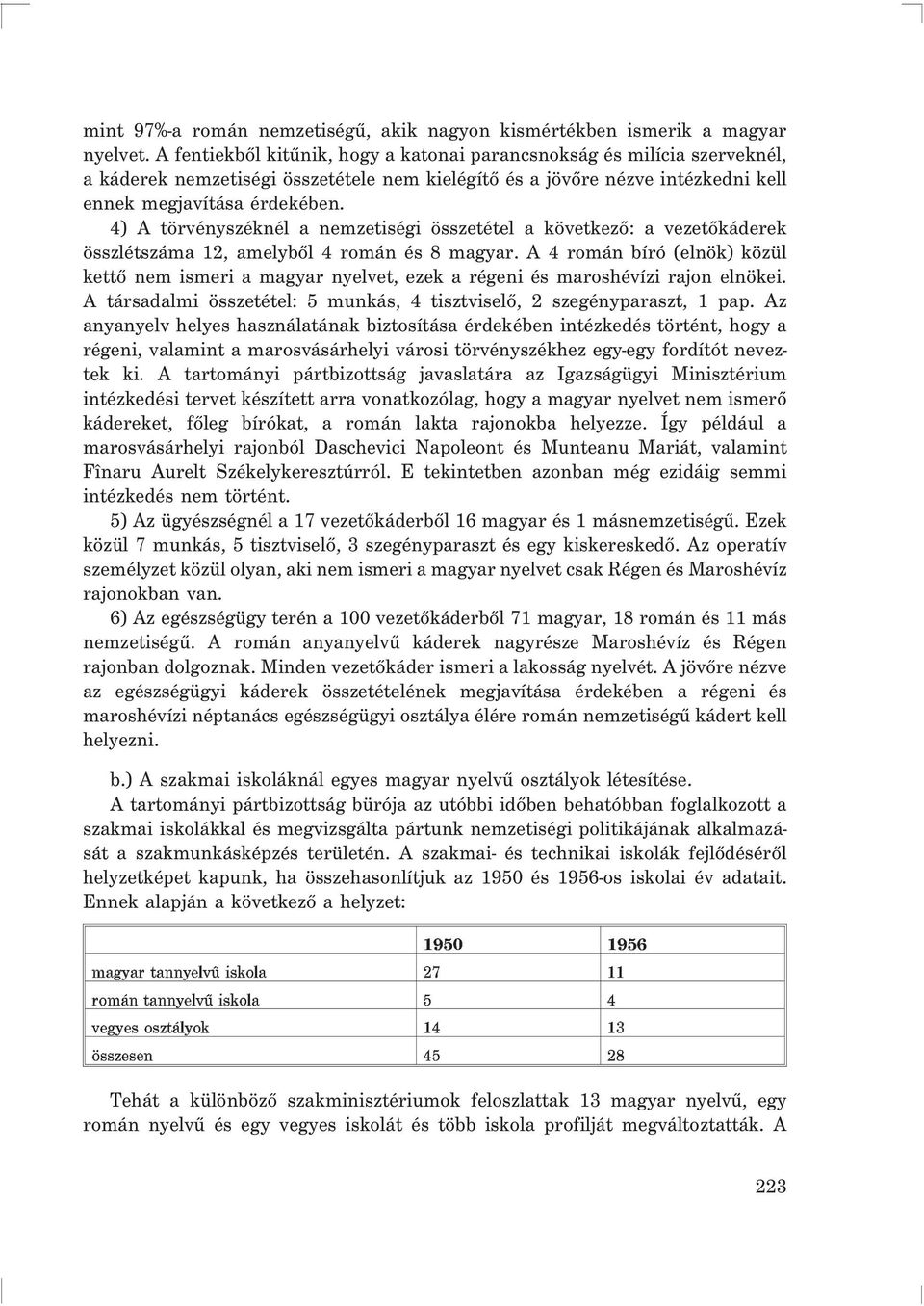 4) A törvényszéknél a nemzetiségi összetétel a következõ: a vezetõkáderek összlétszáma 12, amelybõl 4 román és 8 magyar.