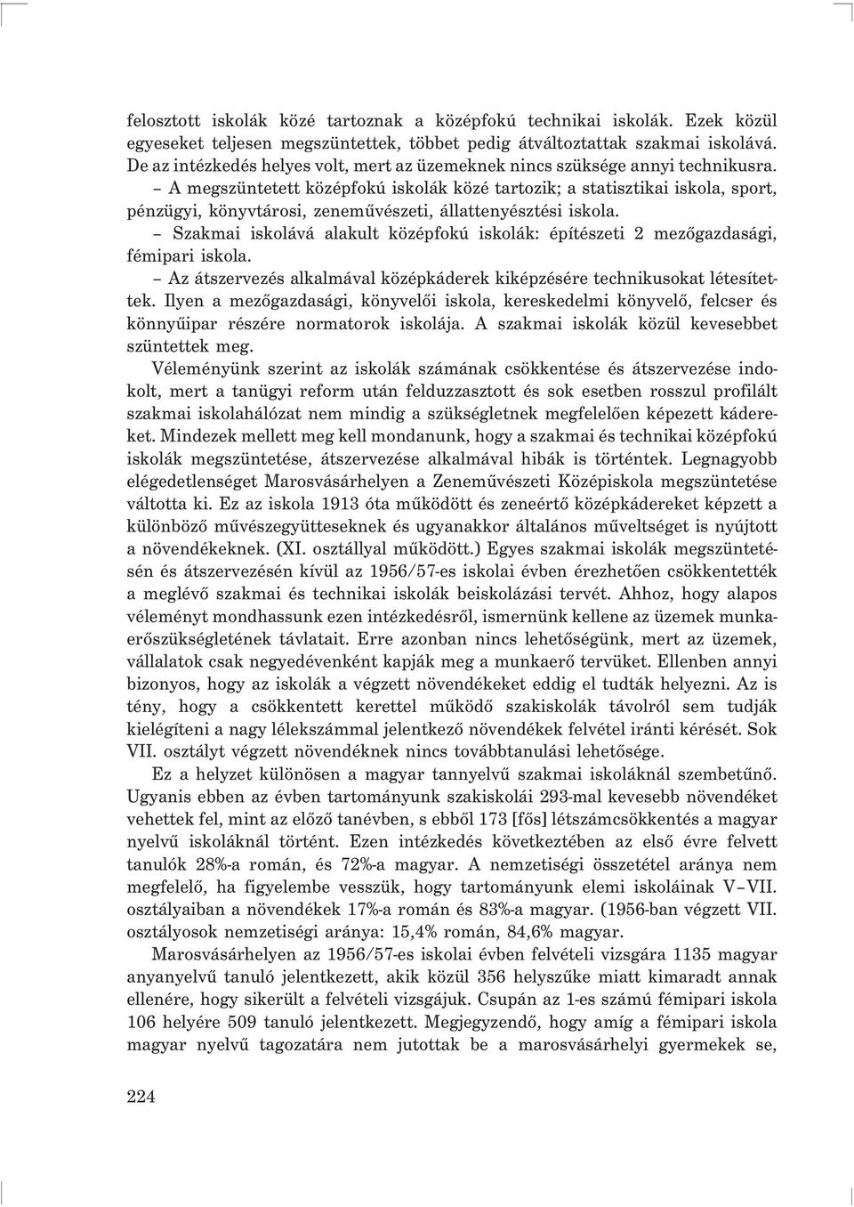 A megszüntetett középfokú iskolák közé tartozik; a statisztikai iskola, sport, pénzügyi, könyvtárosi, zenemûvészeti, állattenyésztési iskola.