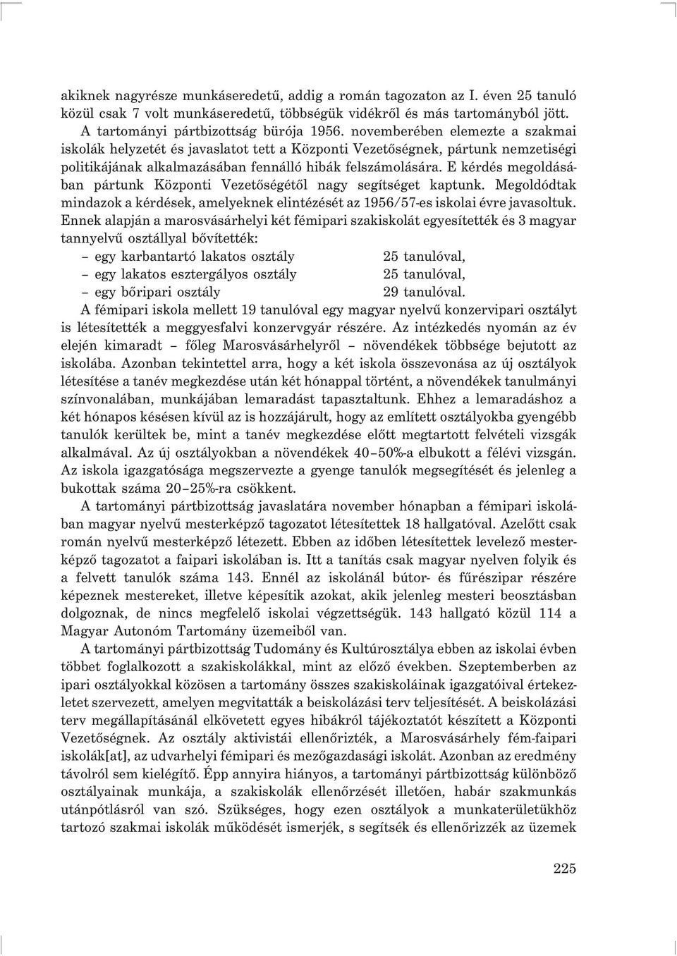 E kérdés megoldásában pártunk Központi Vezetõségétõl nagy segítséget kaptunk. Megoldódtak mindazok a kérdések, amelyeknek elintézését az 1956/57-es iskolai évre javasoltuk.