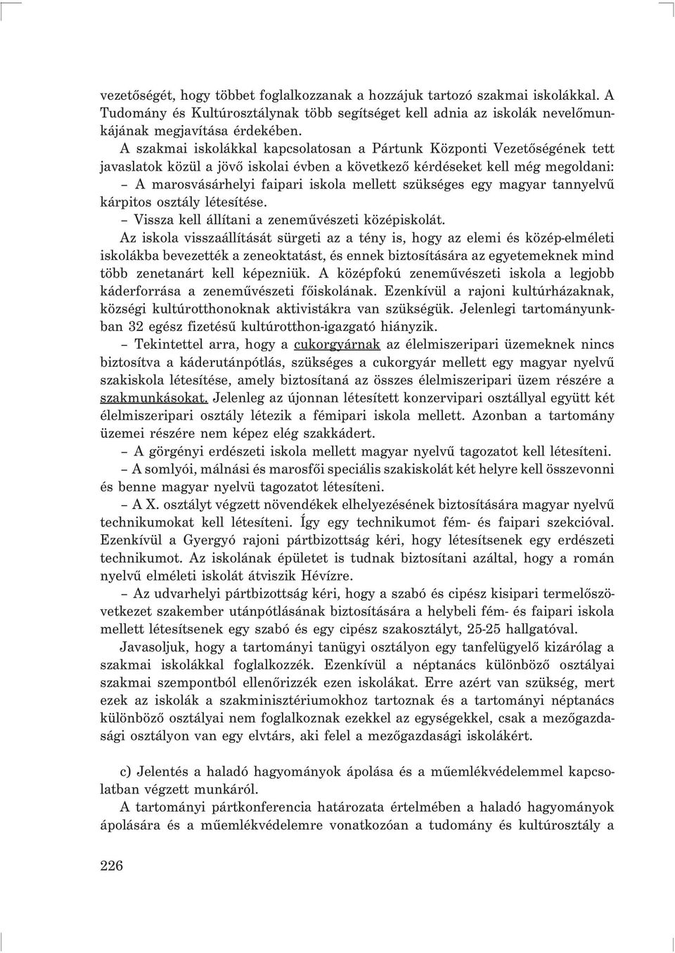 szükséges egy magyar tannyelvû kárpitos osztály létesítése. Vissza kell állítani a zenemûvészeti középiskolát.