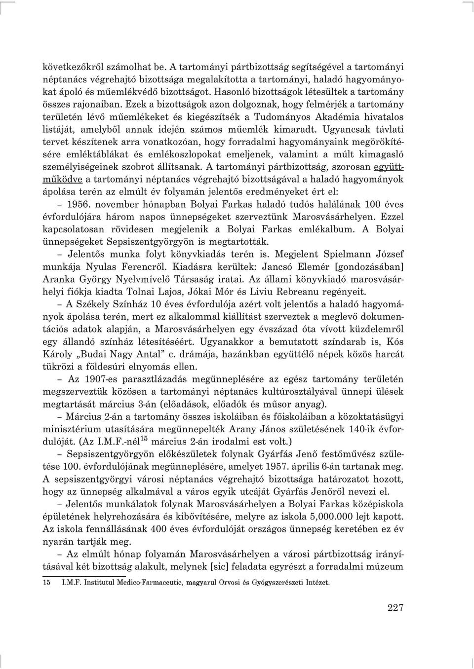 Ezek a bizottságok azon dolgoznak, hogy felmérjék a tartomány területén lévõ mûemlékeket és kiegészítsék a Tudományos Akadémia hivatalos listáját, amelybõl annak idején számos mûemlék kimaradt.