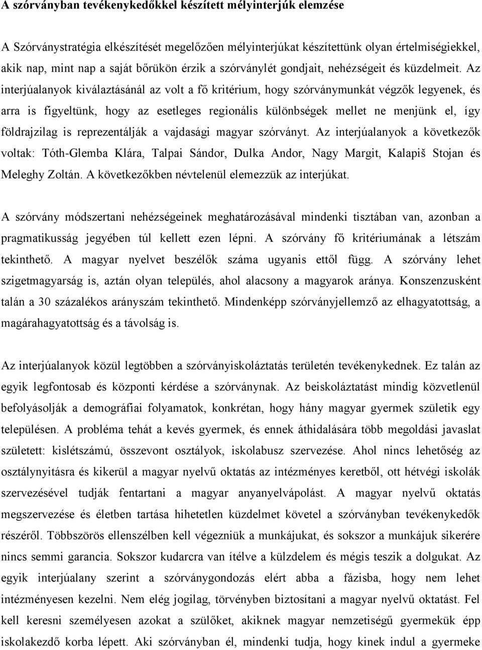 Az interjúalanyok kiválaztásánál az volt a fő kritérium, hogy szórványmunkát végzők legyenek, és arra is figyeltünk, hogy az esetleges regionális különbségek mellet ne menjünk el, így földrajzilag is