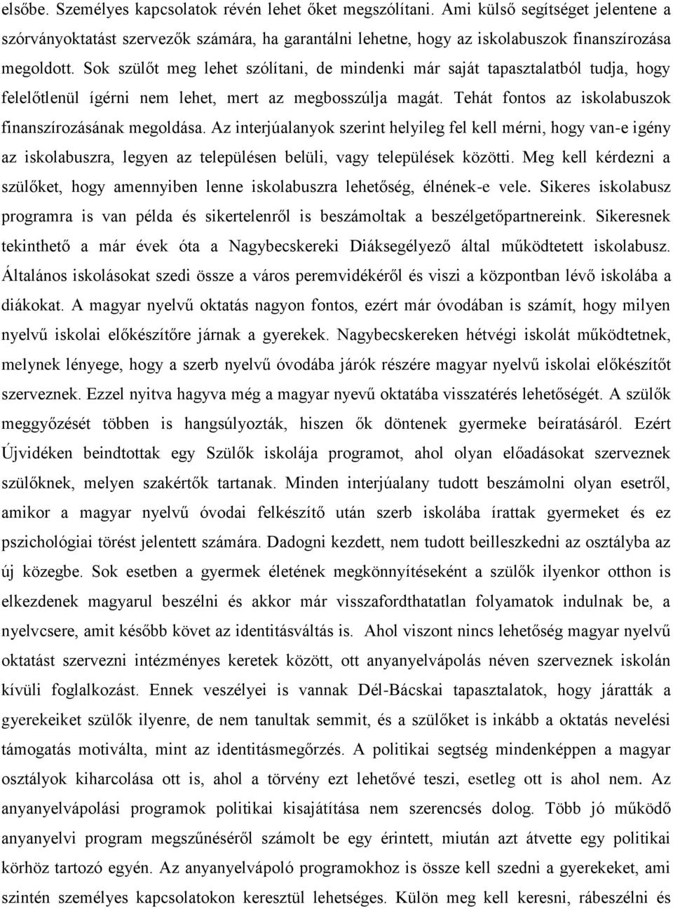 Az interjúalanyok szerint helyileg fel kell mérni, hogy van-e igény az iskolabuszra, legyen az településen belüli, vagy települések közötti.
