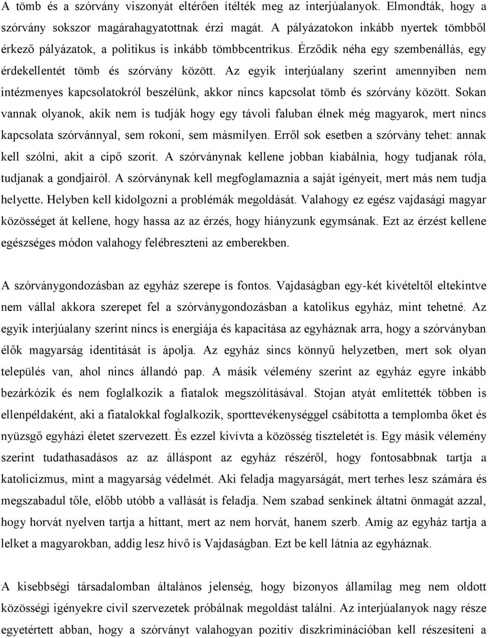 Az egyik interjúalany szerint amennyiben nem intézmenyes kapcsolatokról beszélünk, akkor nincs kapcsolat tömb és szórvány között.
