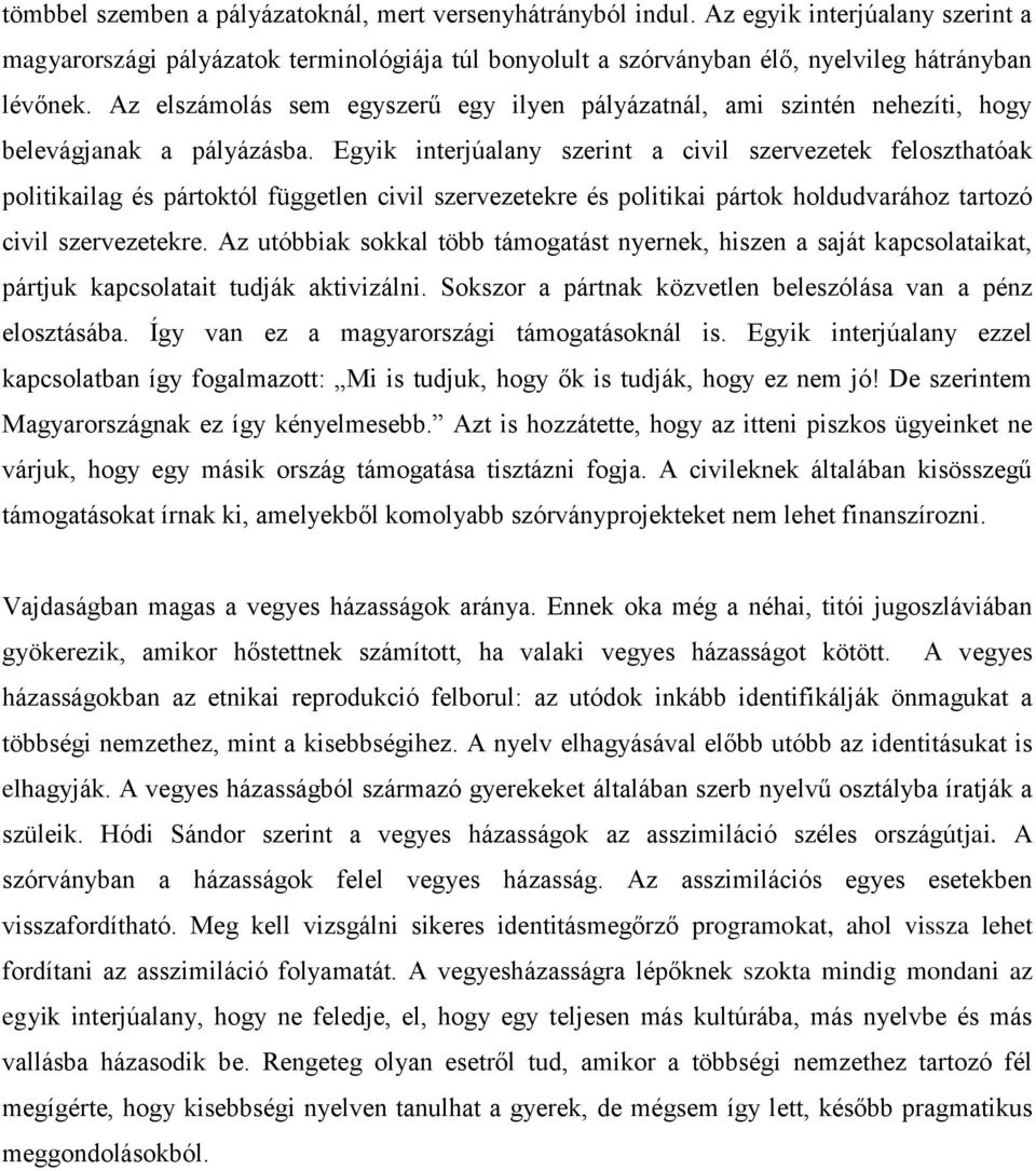 Egyik interjúalany szerint a civil szervezetek feloszthatóak politikailag és pártoktól független civil szervezetekre és politikai pártok holdudvarához tartozó civil szervezetekre.