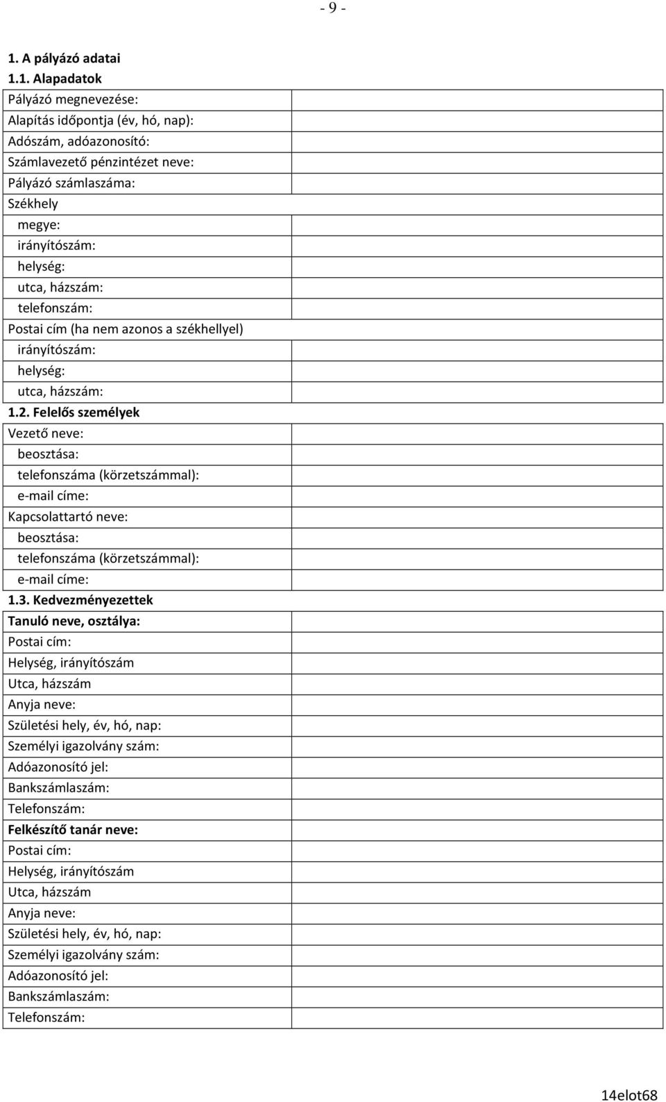 1. Alapadatok Pályázó megnevezése: Alapítás időpontja (év, hó, nap): Adószám, adóazonosító: Számlavezető pénzintézet neve: Pályázó számlaszáma: Székhely megye: irányítószám: helység: utca, házszám: