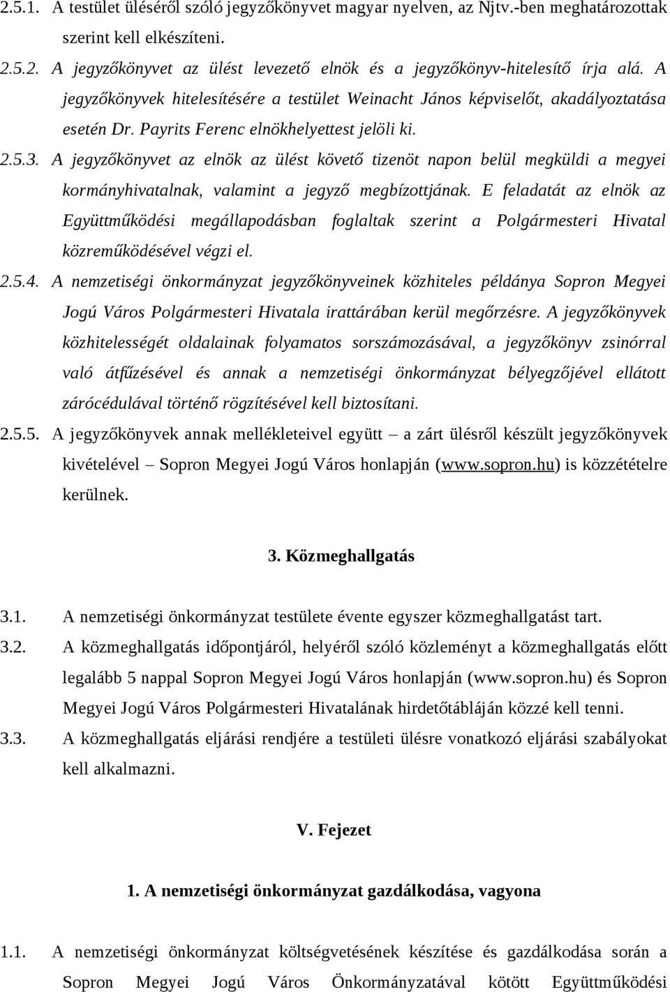 A jegyzőkönyvet az elnök az ülést követő tizenöt napon belül megküldi a megyei kormányhivatalnak, valamint a jegyző megbízottjának.