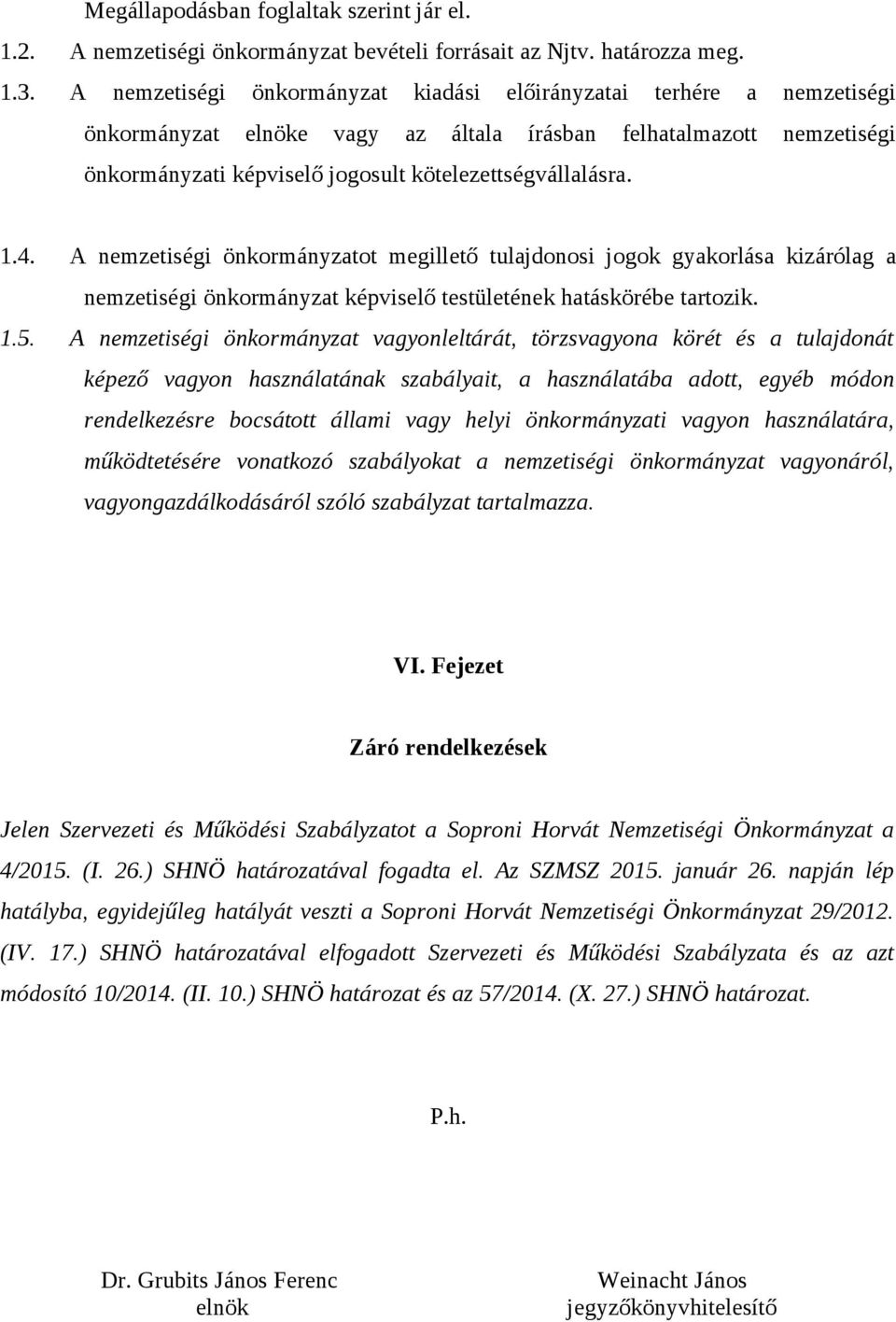 1.4. A nemzetiségi önkormányzatot megillető tulajdonosi jogok gyakorlása kizárólag a nemzetiségi önkormányzat képviselő testületének hatáskörébe tartozik. 1.5.