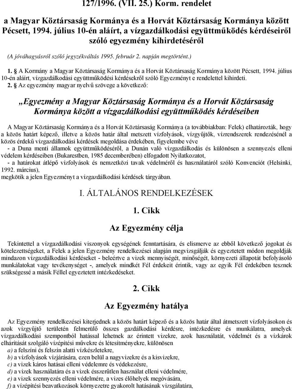A Kormány a Magyar Köztársaság Kormánya és a Horvát Köztársaság Kormánya között Pécsett, 1994. július 10-én aláírt, vízgazdálkodási együttműködési kérdésekről szóló Egyezményt e rendelettel kihirdeti.