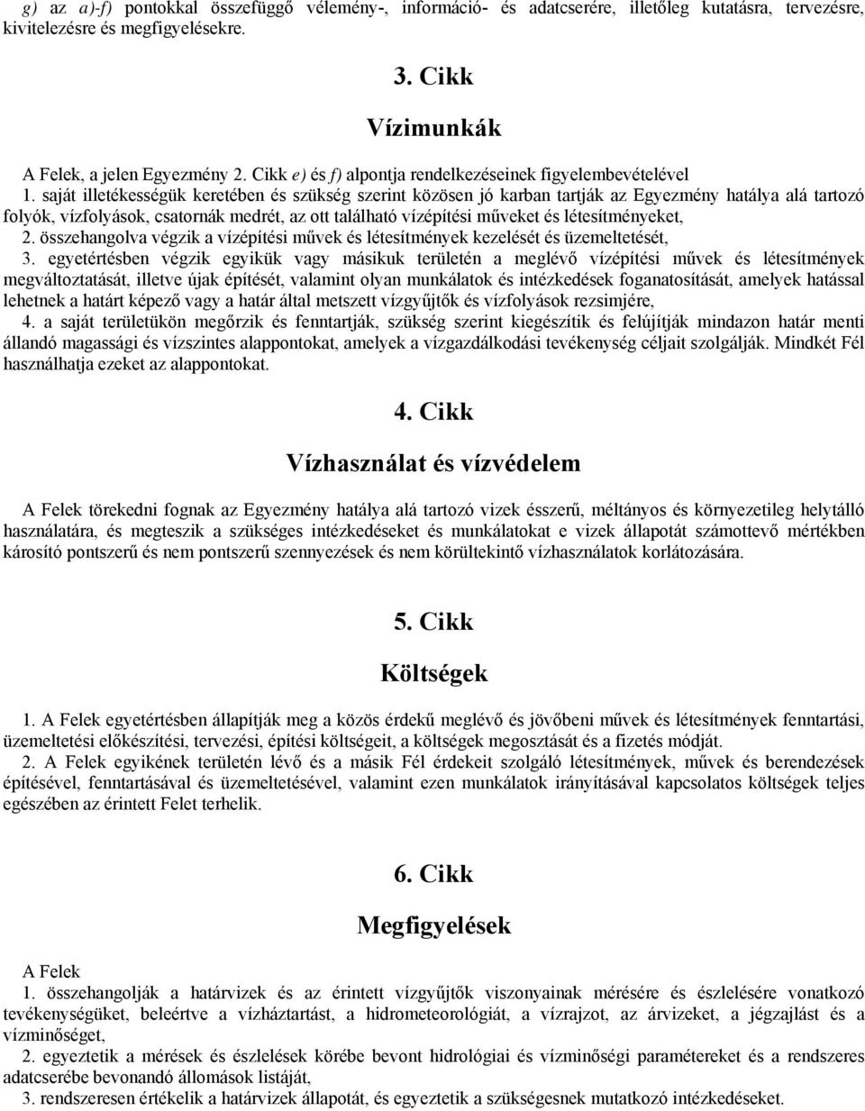 saját illetékességük keretében és szükség szerint közösen jó karban tartják az Egyezmény hatálya alá tartozó folyók, vízfolyások, csatornák medrét, az ott található vízépítési műveket és