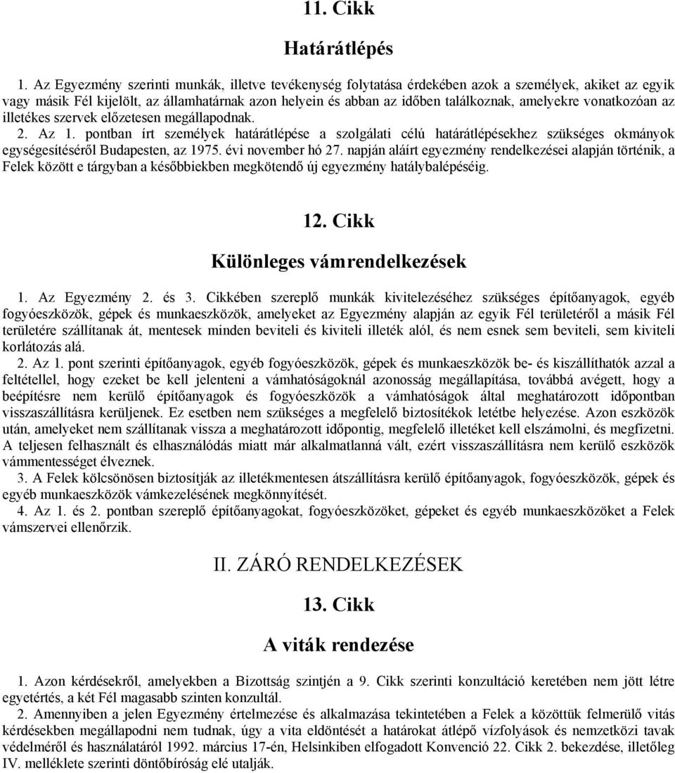 amelyekre vonatkozóan az illetékes szervek előzetesen megállapodnak. 2. Az 1.
