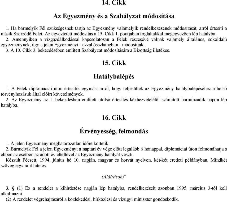 Amennyiben a vízgazdálkodással kapcsolatosan a Felek részesévé válnak valamely általános, sokoldalú egyezménynek, úgy a jelen Egyezményt - azzal összhangban - módosítják. 3. A 10. Cikk 3.