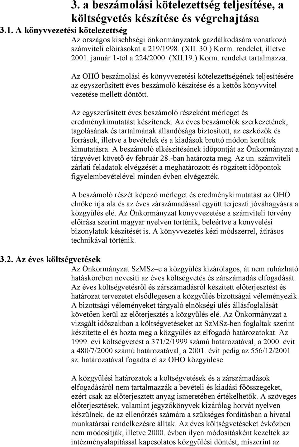 Az OHÖ beszámolási és könyvvezetési kötelezettségének teljesítésére az egyszerűsített éves beszámoló készítése és a kettős könyvvitel vezetése mellett döntött.