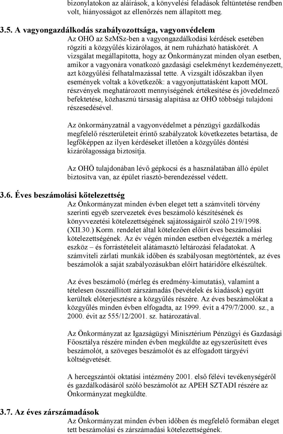 A vizsgálat megállapította, hogy az Önkormányzat minden olyan esetben, amikor a vagyonára vonatkozó gazdasági cselekményt kezdeményezett, azt közgyűlési felhatalmazással tette.