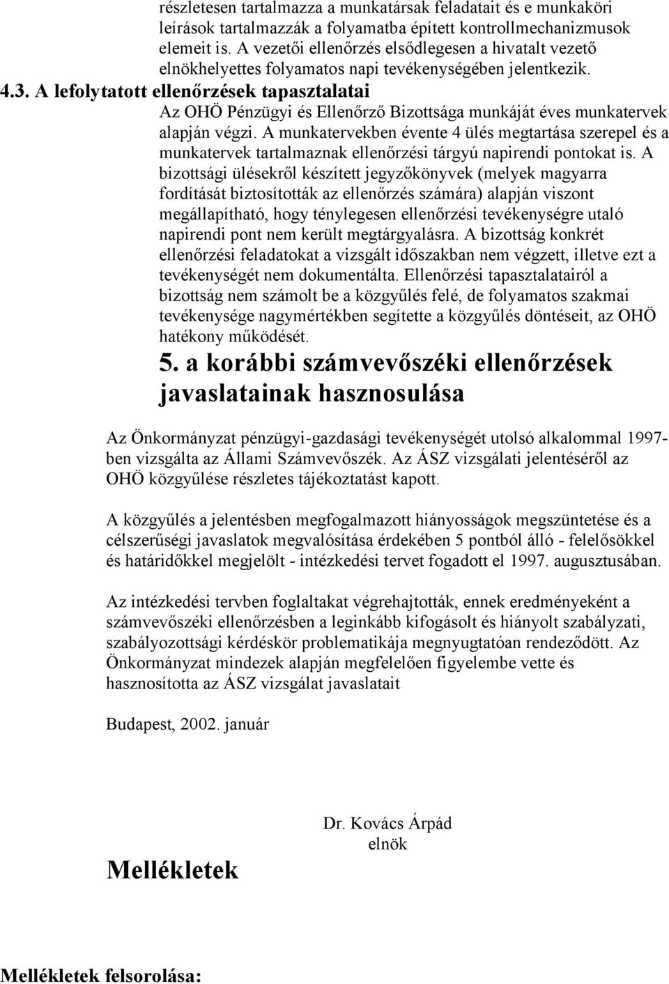 A lefolytatott ellenőrzések tapasztalatai Az OHÖ Pénzügyi és Ellenőrző Bizottsága munkáját éves munkatervek alapján végzi.