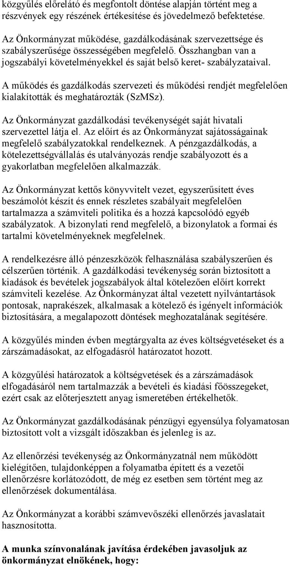 A működés és gazdálkodás szervezeti és működési rendjét megfelelően kialakították és meghatározták (SzMSz). Az Önkormányzat gazdálkodási tevékenységét saját hivatali szervezettel látja el.