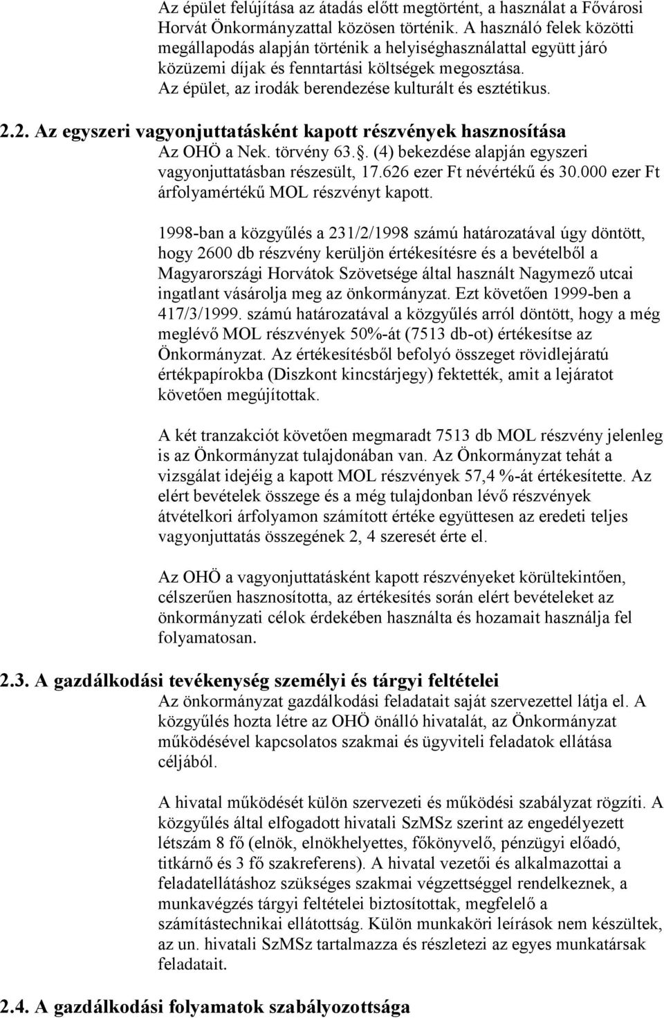 2.2. Az egyszeri vagyonjuttatásként kapott részvények hasznosítása Az OHÖ a Nek. törvény 63.. (4) bekezdése alapján egyszeri vagyonjuttatásban részesült, 17.626 ezer Ft névértékű és 30.