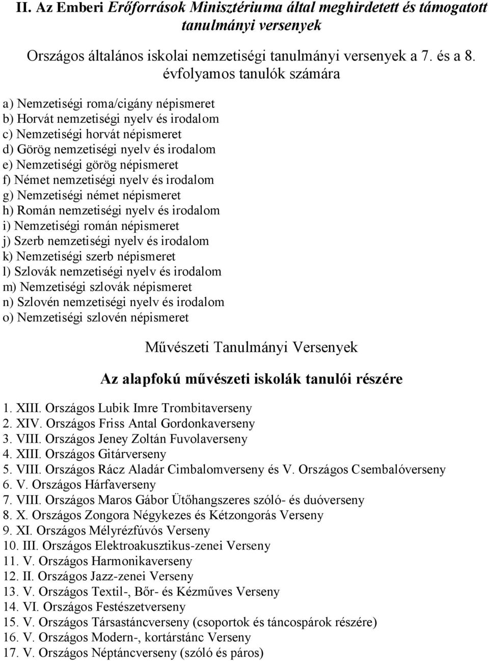 népismeret f) Német nemzetiségi nyelv és irodalom g) Nemzetiségi német népismeret h) Román nemzetiségi nyelv és irodalom i) Nemzetiségi román népismeret j) Szerb nemzetiségi nyelv és irodalom k)