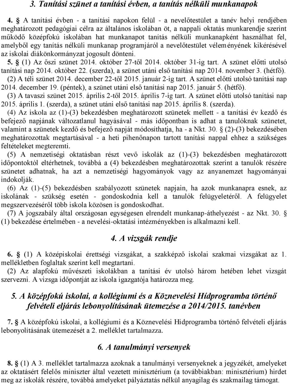 iskolában hat munkanapot tanítás nélküli munkanapként használhat fel, amelyből egy tanítás nélküli munkanap programjáról a nevelőtestület véleményének kikérésével az iskolai diákönkormányzat jogosult