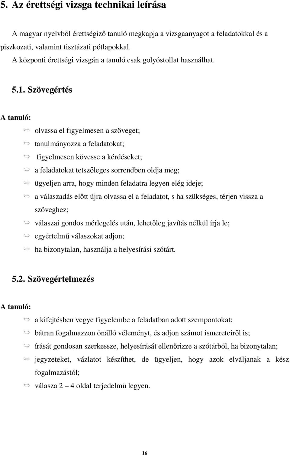 Szövegértés A tanuló: olvassa el figyelmesen a szöveget; tanulmányozza a feladatokat; figyelmesen kövesse a kérdéseket; a feladatokat tetszőleges sorrendben oldja meg; ügyeljen arra, hogy minden