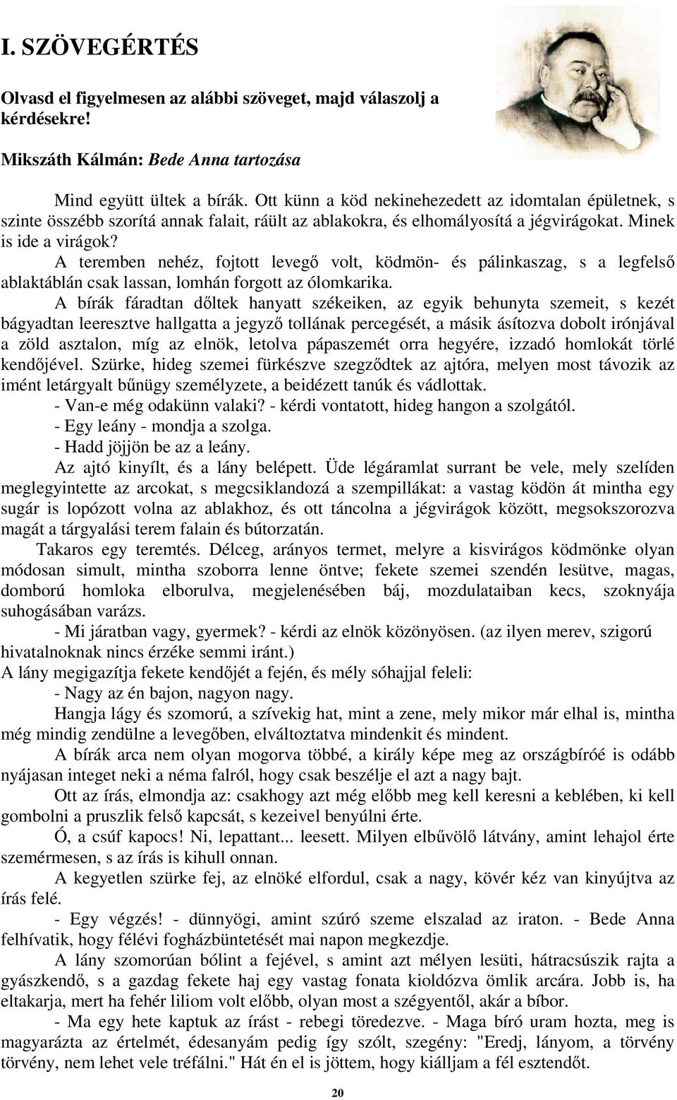 A teremben nehéz, fojtott levegő volt, ködmön- és pálinkaszag, s a legfelső ablaktáblán csak lassan, lomhán forgott az ólomkarika.